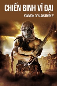 Xem phim Chiến Binh Vĩ Đại - Kingdom Of Gladiators II (2017)